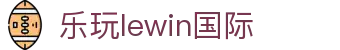LEwin乐玩·(中国区)有限公司官网